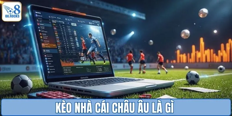 Kèo nhà cái châu Âu là gì